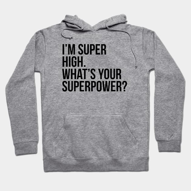 I'm super high. What's your superpower?. (In black) Hoodie by xDangerline